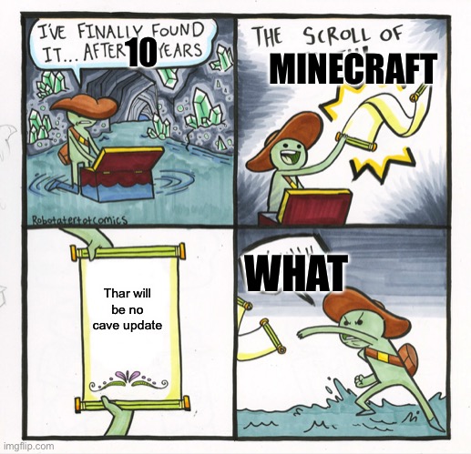 The Scroll Of Truth Meme | 10; MINECRAFT; WHAT; Thar will be no cave update | image tagged in memes,the scroll of truth | made w/ Imgflip meme maker