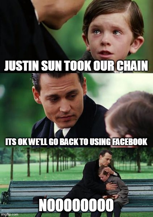 Finding Neverland Meme | JUSTIN SUN TOOK OUR CHAIN; ITS OK WE'LL GO BACK TO USING FACEBOOK; NOOOOOOOO | image tagged in memes,finding neverland | made w/ Imgflip meme maker