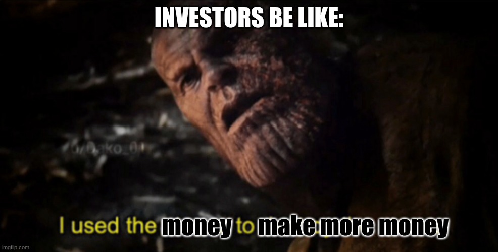 I used the stones to destroy the stones | INVESTORS BE LIKE:; money      make more money | image tagged in i used the stones to destroy the stones | made w/ Imgflip meme maker