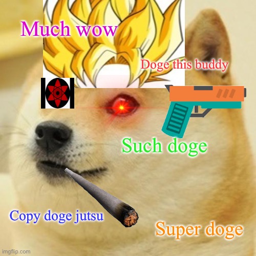 Doge Meme | Much wow; Doge this buddy; Such doge; Copy doge jutsu; Super doge | image tagged in memes,doge | made w/ Imgflip meme maker