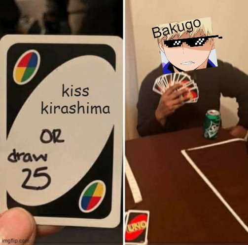 UNO Draw 25 Cards | Bakugo; kiss kirashima | image tagged in memes,uno draw 25 cards | made w/ Imgflip meme maker