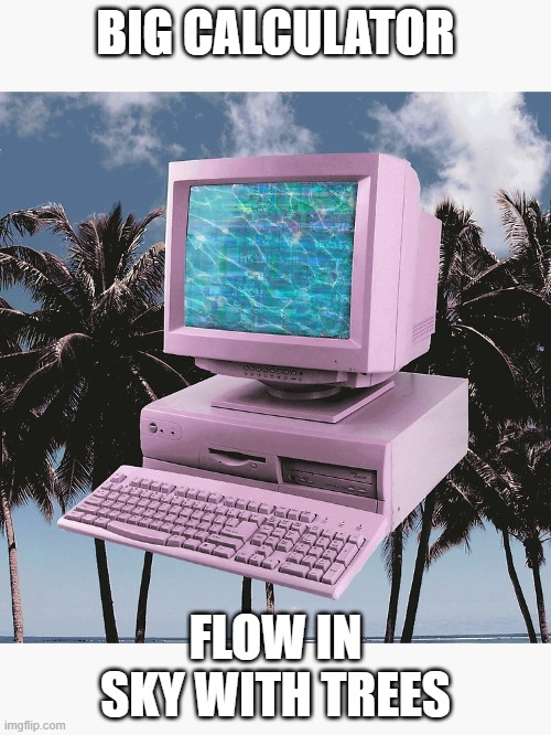 BIG CALCULATOR; FLOW IN SKY WITH TREES | image tagged in imgflip users | made w/ Imgflip meme maker