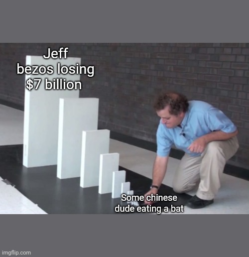 Domino Effect | Jeff bezos losing $7 billion; Some chinese dude eating a bat | image tagged in domino effect | made w/ Imgflip meme maker