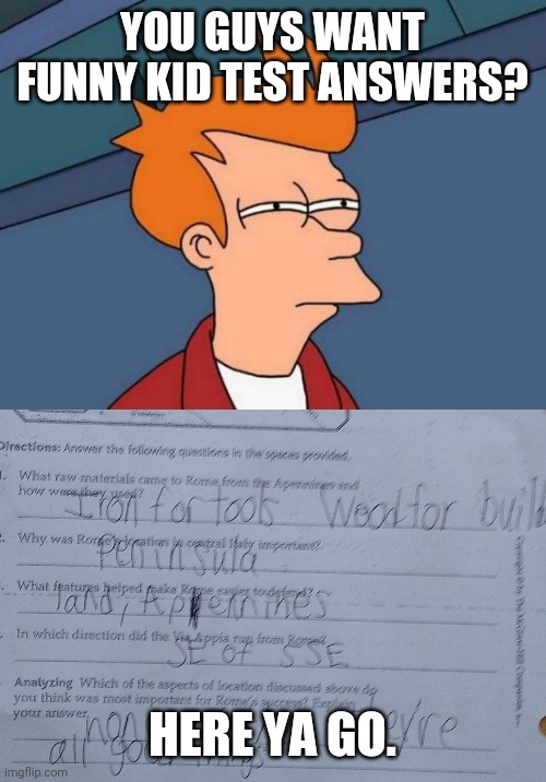 YOU GUYS WANT FUNNY KID TEST ANSWERS? HERE YA GO. | image tagged in memes,futurama fry | made w/ Imgflip meme maker