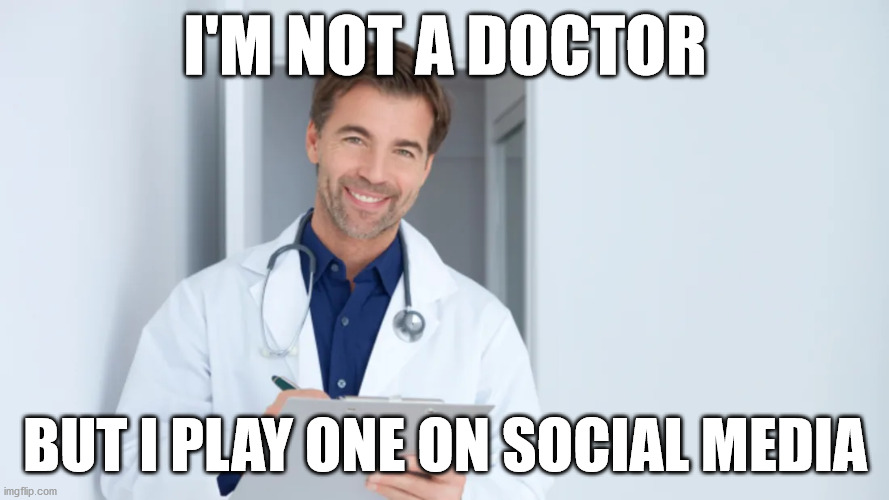 I'M NOT A DOCTOR; BUT I PLAY ONE ON SOCIAL MEDIA | image tagged in coronavirus,hype | made w/ Imgflip meme maker