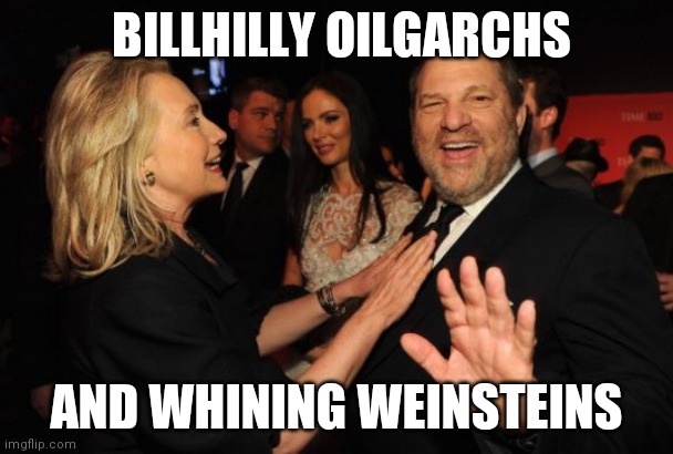 Hillary Clinton and Harvey Weinstein | BILLHILLY OILGARCHS; AND WHINING WEINSTEINS | image tagged in hillary clinton and harvey weinstein | made w/ Imgflip meme maker