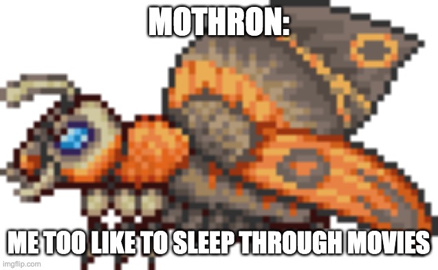MOTHRON: ME TOO LIKE TO SLEEP THROUGH MOVIES | made w/ Imgflip meme maker