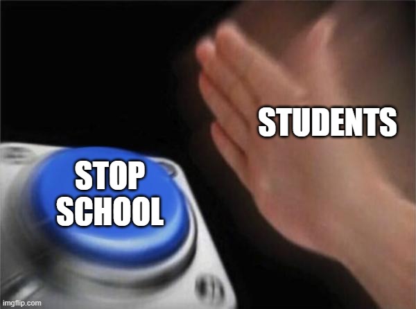 Blank Nut Button Meme | STUDENTS; STOP SCHOOL | image tagged in memes,blank nut button | made w/ Imgflip meme maker