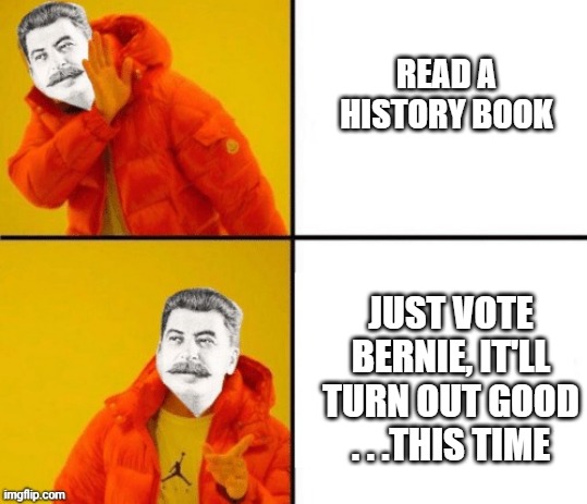 Stalin hotline | READ A HISTORY BOOK JUST VOTE BERNIE, IT'LL TURN OUT GOOD . . .THIS TIME | image tagged in stalin hotline | made w/ Imgflip meme maker
