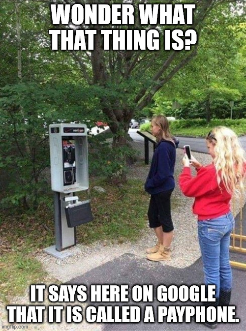 Wonder What That thing Is? |  WONDER WHAT THAT THING IS? IT SAYS HERE ON GOOGLE THAT IT IS CALLED A PAYPHONE. | image tagged in payphone,what is it | made w/ Imgflip meme maker