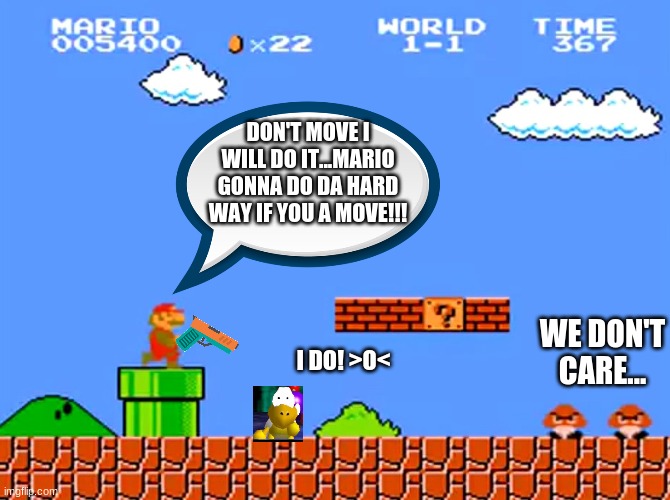 Mario Threatening Koopa Troopa | DON'T MOVE I WILL DO IT...MARIO GONNA DO DA HARD WAY IF YOU A MOVE!!! WE DON'T CARE... I DO! >O< | image tagged in super mario bros classic,memes,threat | made w/ Imgflip meme maker
