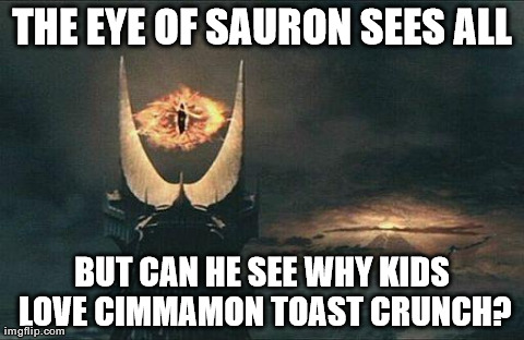 THE EYE OF SAURON SEES ALL BUT CAN HE SEE WHY KIDS LOVE CIMMAMON TOAST CRUNCH? | made w/ Imgflip meme maker