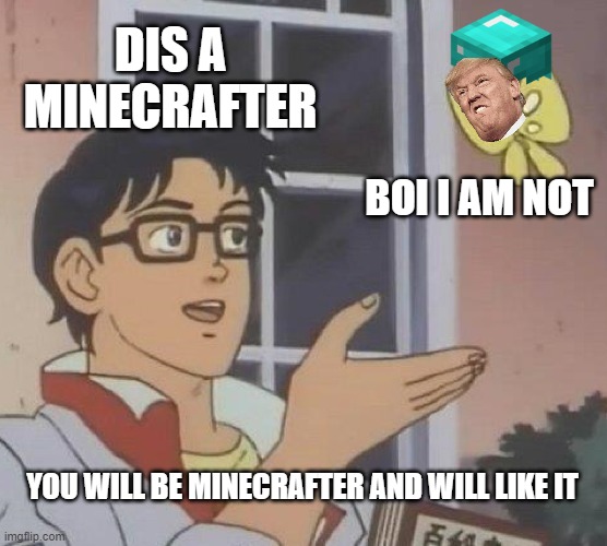 Is This A Pigeon | DIS A MINECRAFTER; BOI I AM NOT; YOU WILL BE MINECRAFTER AND WILL LIKE IT | image tagged in memes,is this a pigeon | made w/ Imgflip meme maker