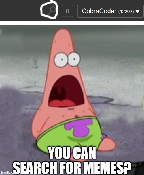 YOU CAN SEARCH FOR MEMES? | image tagged in mind-blown patrick | made w/ Imgflip meme maker