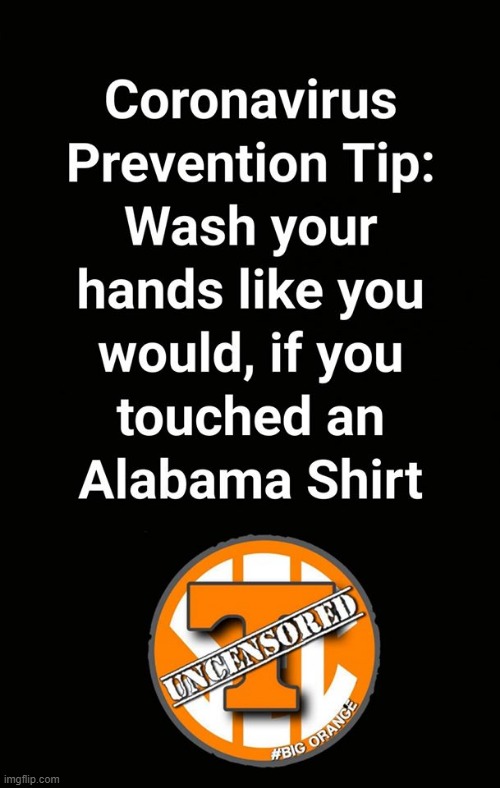 Corona Virus Tip!!  Wash your Hands Like You Just Touched an Alabama Shirt! | image tagged in coronavirus | made w/ Imgflip meme maker