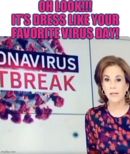 OH LOOK!!!
IT'S DRESS LIKE YOUR FAVORITE VIRUS DAY! | made w/ Imgflip meme maker