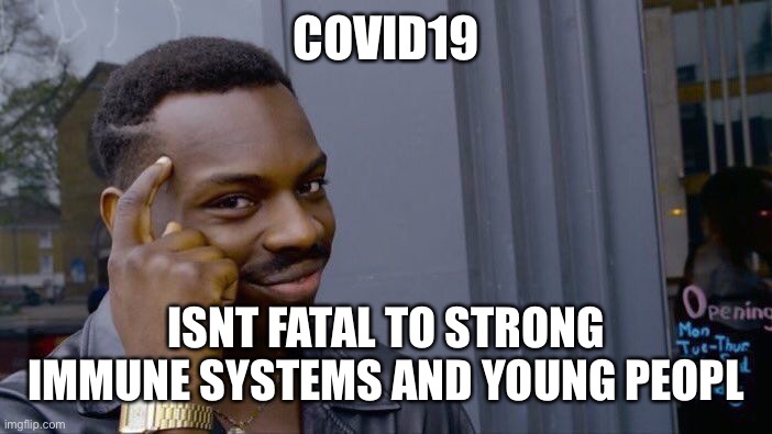 Roll Safe Think About It Meme | COVID19 ISNT FATAL TO STRONG IMMUNE SYSTEMS AND YOUNG PEOPL | image tagged in memes,roll safe think about it | made w/ Imgflip meme maker