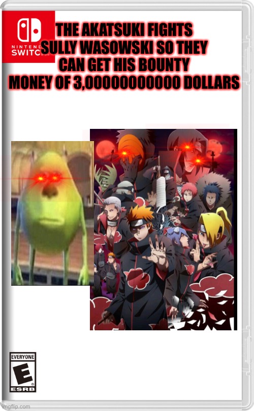 Nintendo Switch | THE AKATSUKI FIGHTS SULLY WASOWSKI SO THEY CAN GET HIS BOUNTY MONEY OF 3,00000000000 DOLLARS | image tagged in nintendo switch | made w/ Imgflip meme maker