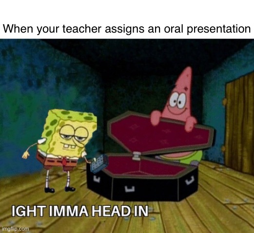 When your teacher assigns an oral presentation | image tagged in spongebob,school,memes,anxiety | made w/ Imgflip meme maker