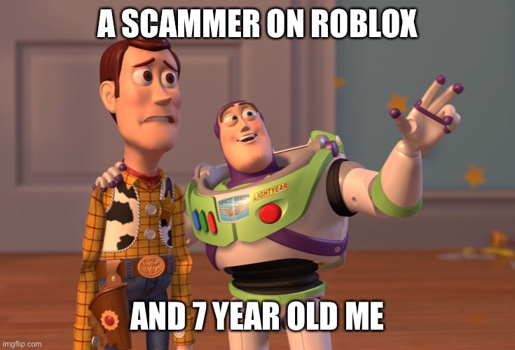 X, X Everywhere Meme | A SCAMMER ON ROBLOX; AND 7 YEAR OLD ME | image tagged in memes,x x everywhere | made w/ Imgflip meme maker