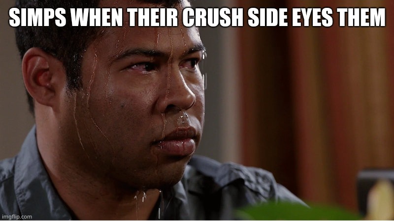 Meme | SIMPS WHEN THEIR CRUSH SIDE EYES THEM | image tagged in simps | made w/ Imgflip meme maker