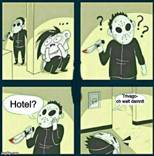 Probably been done before but whatever | Trivago- oh wait damnit; Hotel? | image tagged in the murderer,hotel,trivago,hotel trivago,murder | made w/ Imgflip meme maker