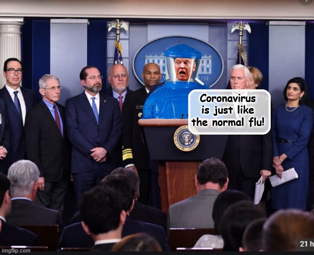 BORN TO LEAD.... | Coronavirus is just like the normal flu! | image tagged in coronavirus,trump is a moron,donald trump is an idiot,crooked | made w/ Imgflip meme maker