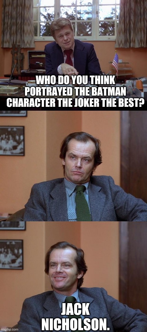Shining | WHO DO YOU THINK PORTRAYED THE BATMAN CHARACTER THE JOKER THE BEST? JACK NICHOLSON. | image tagged in shining | made w/ Imgflip meme maker