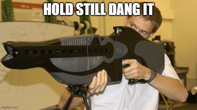 Laser Gun | HOLD STILL DANG IT | image tagged in laser gun | made w/ Imgflip meme maker