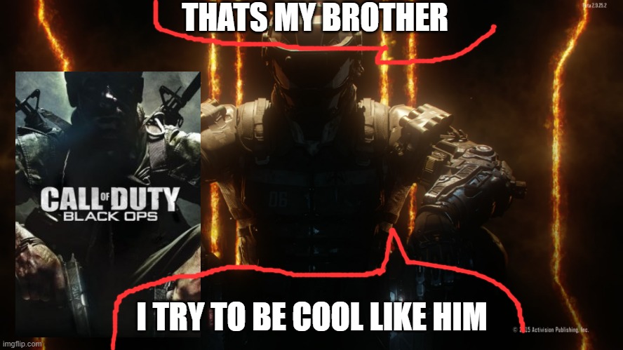 CALL OF DUTY GUY | THATS MY BROTHER; I TRY TO BE COOL LIKE HIM | image tagged in call of duty guy | made w/ Imgflip meme maker
