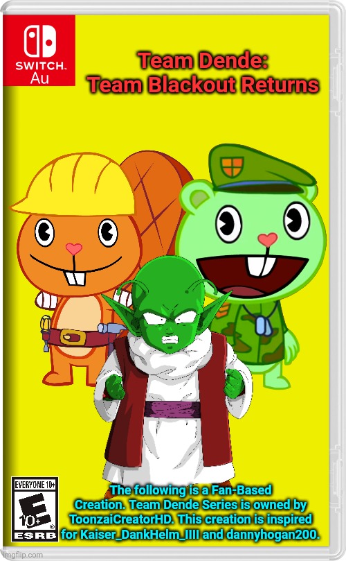 Team Dende 29 (HTF Crossover Game) | Team Dende: Team Blackout Returns; The following is a Fan-Based Creation. Team Dende Series is owned by ToonzaiCreatorHD. This creation is inspired for Kaiser_DankHelm_IIII and dannyhogan200. | image tagged in switch au template,dragon ball z,dende,team dende,happy tree friends,nintendo switch | made w/ Imgflip meme maker