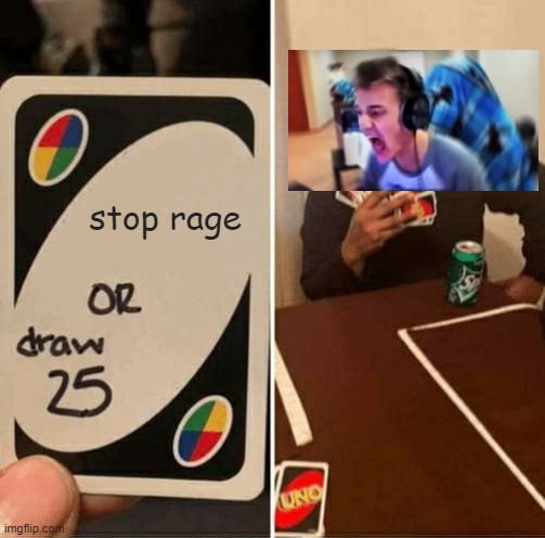 UNO Draw 25 Cards | stop rage | image tagged in memes,uno draw 25 cards | made w/ Imgflip meme maker