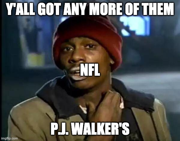 Y'all Got Any More Of That | Y'ALL GOT ANY MORE OF THEM; NFL; P.J. WALKER'S | image tagged in memes,y'all got any more of that | made w/ Imgflip meme maker