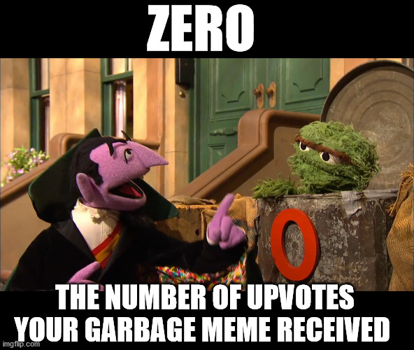 ZERO THE NUMBER OF UPVOTES YOUR GARBAGE MEME RECEIVED | made w/ Imgflip meme maker