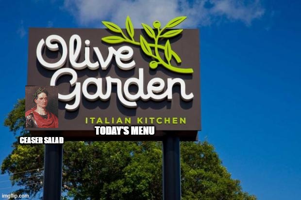 Olive Garden | CEASER SALAD; TODAY'S MENU | image tagged in olive garden | made w/ Imgflip meme maker