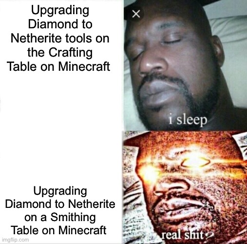Sleeping Shaq Meme | Upgrading Diamond to Netherite tools on the Crafting Table on Minecraft; Upgrading Diamond to Netherite on a Smithing Table on Minecraft | image tagged in memes,sleeping shaq | made w/ Imgflip meme maker