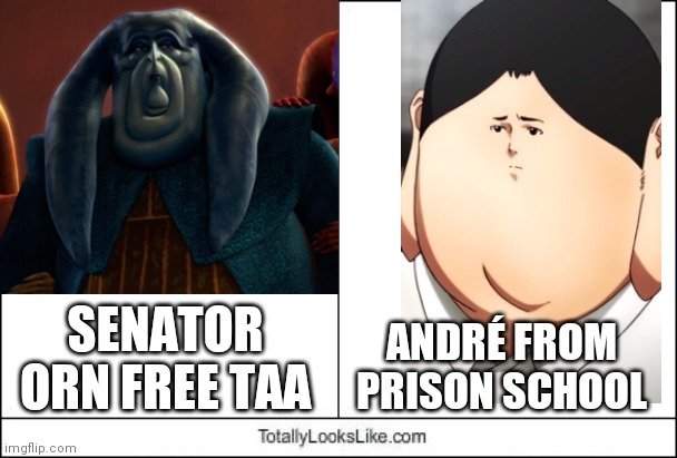 I see similarities in the strangest places | ANDRÉ FROM PRISON SCHOOL; SENATOR ORN FREE TAA | image tagged in totally looks like,clone wars,star wars,prison school,anime,fat people | made w/ Imgflip meme maker