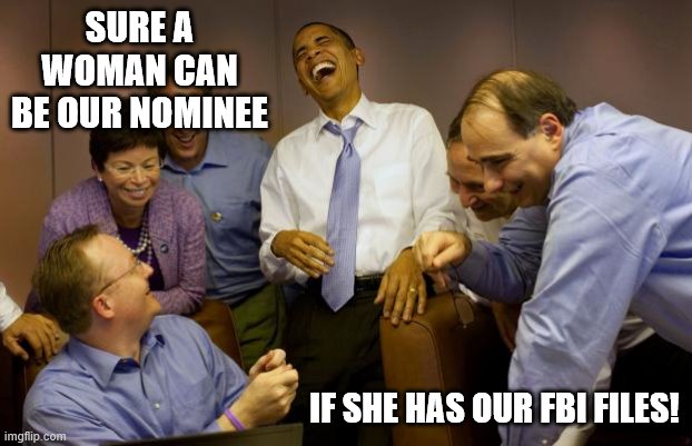 Sorry Tulsi, you should have prepared better, like Hitlery did. | SURE A WOMAN CAN BE OUR NOMINEE; IF SHE HAS OUR FBI FILES! | image tagged in funny memes,politics,hillary clinton,election 2020,liberal hypocrisy | made w/ Imgflip meme maker