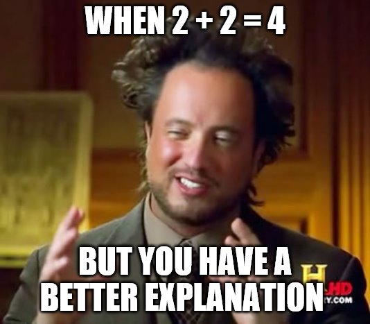 Ancient Aliens | WHEN 2 + 2 = 4; BUT YOU HAVE A BETTER EXPLANATION | image tagged in memes,ancient aliens | made w/ Imgflip meme maker