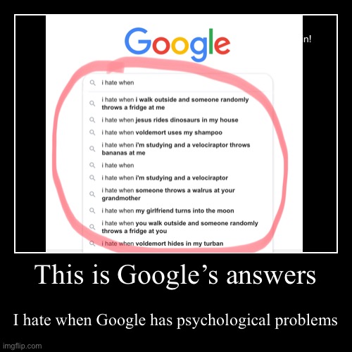 Google with psychological problems | image tagged in funny,demotivationals,google,psychology,lol | made w/ Imgflip demotivational maker