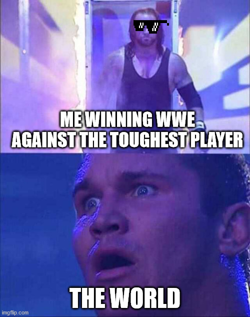 WWE | ME WINNING WWE AGAINST THE TOUGHEST PLAYER; THE WORLD | image tagged in wwe | made w/ Imgflip meme maker