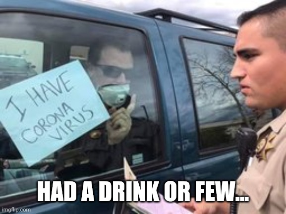 I Don't Always Drink & Drive, butt... |  HAD A DRINK OR FEW... | image tagged in drink corona extras,i don't always,corona,coronavirus,dui,the great awakening | made w/ Imgflip meme maker