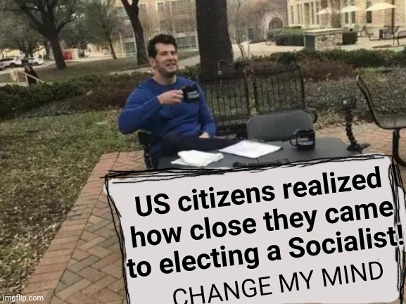 Suddenly Biden's winning! LOL | US citizens realized how close they came to electing a Socialist! CHANGE MY MIND | image tagged in change my mind,joe biden,bernie sanders | made w/ Imgflip meme maker