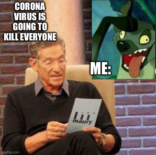 Maury Lie Detector Meme | CORONA VIRUS IS GOING TO KILL EVERYONE; ME: | image tagged in memes,maury lie detector | made w/ Imgflip meme maker