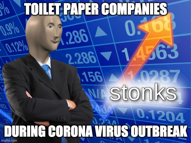 stonks | TOILET PAPER COMPANIES; DURING CORONA VIRUS OUTBREAK | image tagged in stonks | made w/ Imgflip meme maker