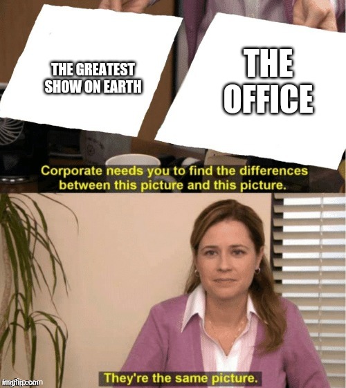 They're The Same Picture Meme | THE OFFICE THE GREATEST SHOW ON EARTH | image tagged in office same picture | made w/ Imgflip meme maker