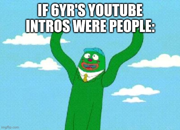 Wacky Waving Inflatable Arm Flailing Tube Man | IF 6YR'S YOUTUBE INTROS WERE PEOPLE: | image tagged in wacky waving inflatable arm flailing tube man | made w/ Imgflip meme maker