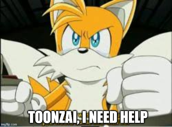 TOONZAI, I NEED HELP | made w/ Imgflip meme maker