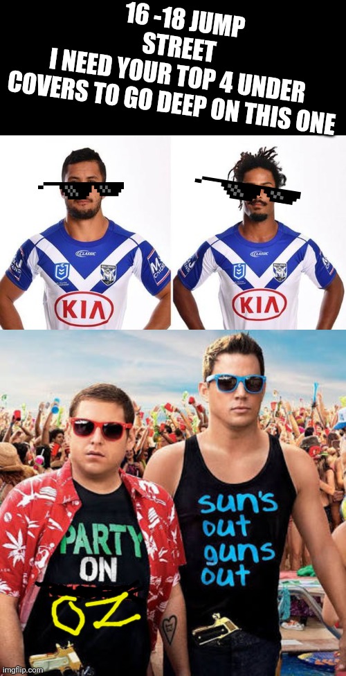  16 -18 JUMP STREET 
I NEED YOUR TOP 4 UNDER COVERS TO GO DEEP ON THIS ONE | image tagged in 21 jump street,rugby,league,nrl,funny memes,sports | made w/ Imgflip meme maker