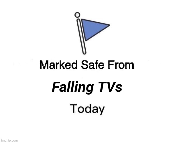 Marked Safe From Meme | Falling TVs | image tagged in memes,marked safe from | made w/ Imgflip meme maker